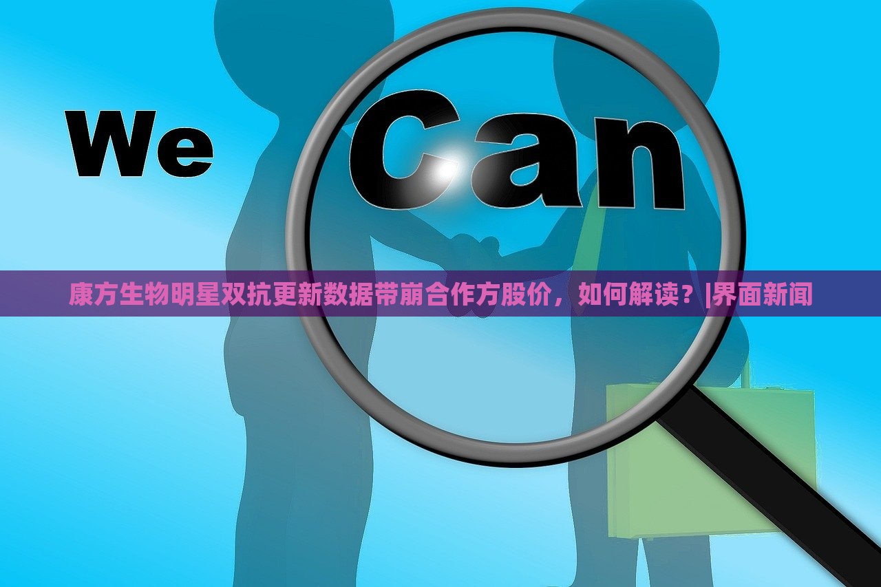 康方生物明星雙抗更新數(shù)據(jù)帶崩合作方股價，如何解讀？|界面新聞