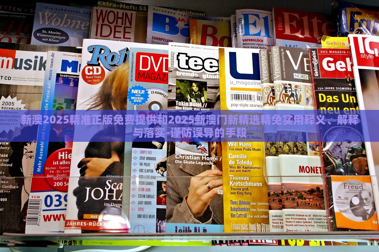 新澳2025精準(zhǔn)正版免費(fèi)提供和2025新澳門(mén)新精選精免實(shí)用釋義、解釋與落實(shí)-謹(jǐn)防誤導(dǎo)的手段