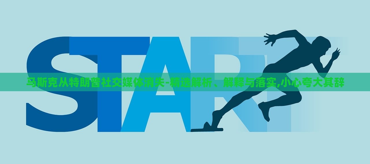 馬斯克從特朗普社交媒體消失-精選解析、解釋與落實(shí),小心夸大其辭 馬斯克從特朗普社交媒體消失-精選解析、解釋與落實(shí),小心夸大其辭