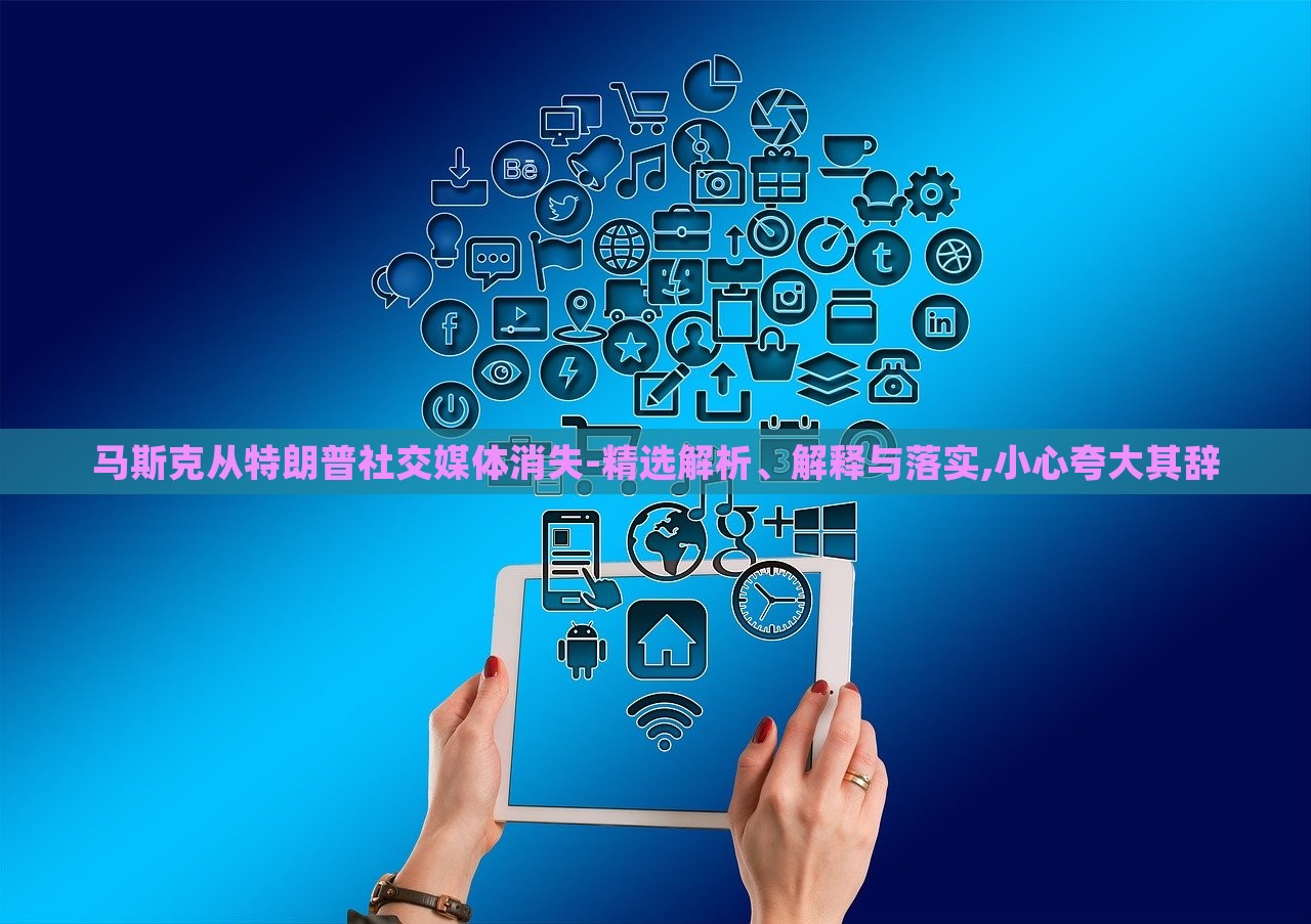 馬斯克從特朗普社交媒體消失-精選解析、解釋與落實(shí),小心夸大其辭 馬斯克從特朗普社交媒體消失-精選解析、解釋與落實(shí),小心夸大其辭