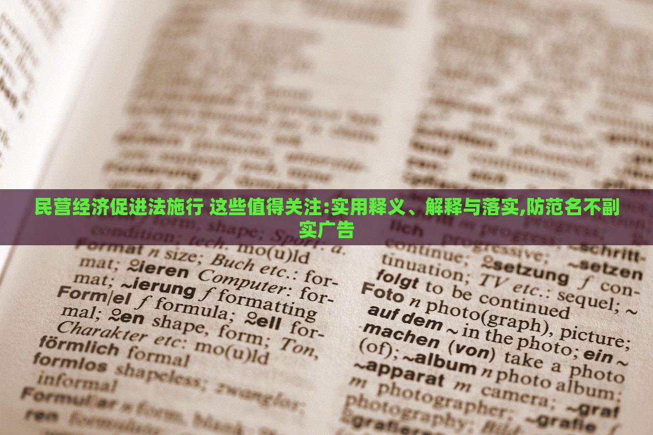 民營(yíng)經(jīng)濟(jì)促進(jìn)法施行 這些值得關(guān)注:實(shí)用釋義、解釋與落實(shí),防范名不副實(shí)廣告