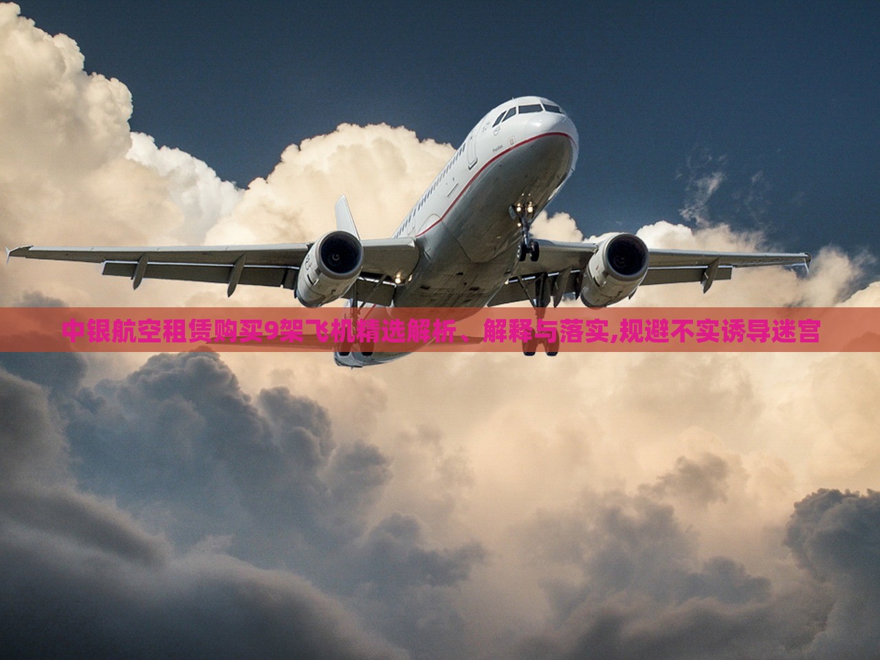 中銀航空租賃購買9架飛機精選解析、解釋與落實,規(guī)避不實誘導迷宮