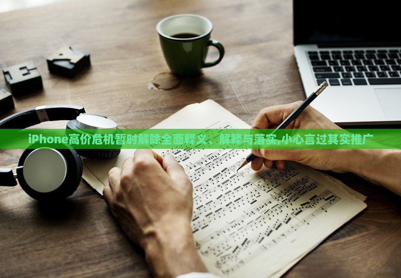 iPhone高價(jià)危機(jī)暫時(shí)解除全面釋義、解釋與落實(shí),小心言過其實(shí)推廣