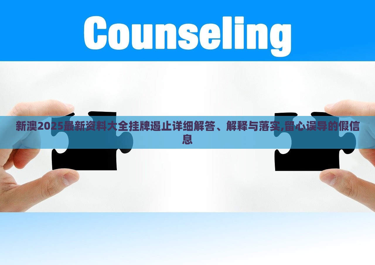 新澳2025最新資料大全掛牌遏止詳細(xì)解答、解釋與落實(shí),留心誤導(dǎo)的假信息 新澳2025最新資料大全掛牌遏止詳細(xì)解答、解釋與落實(shí),留心誤導(dǎo)的假信息