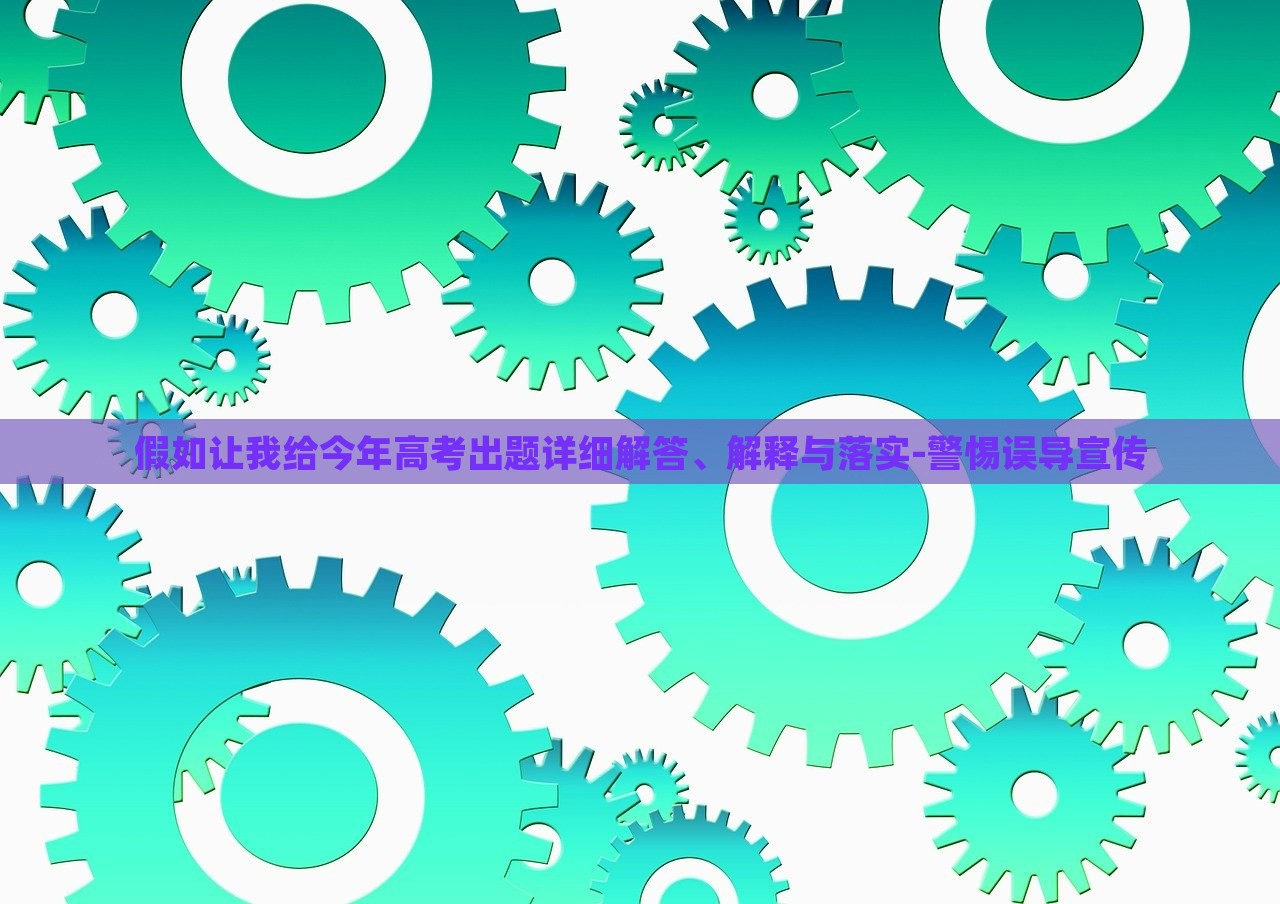 假如讓我給今年高考出題詳細(xì)解答、解釋與落實-警惕誤導(dǎo)宣傳