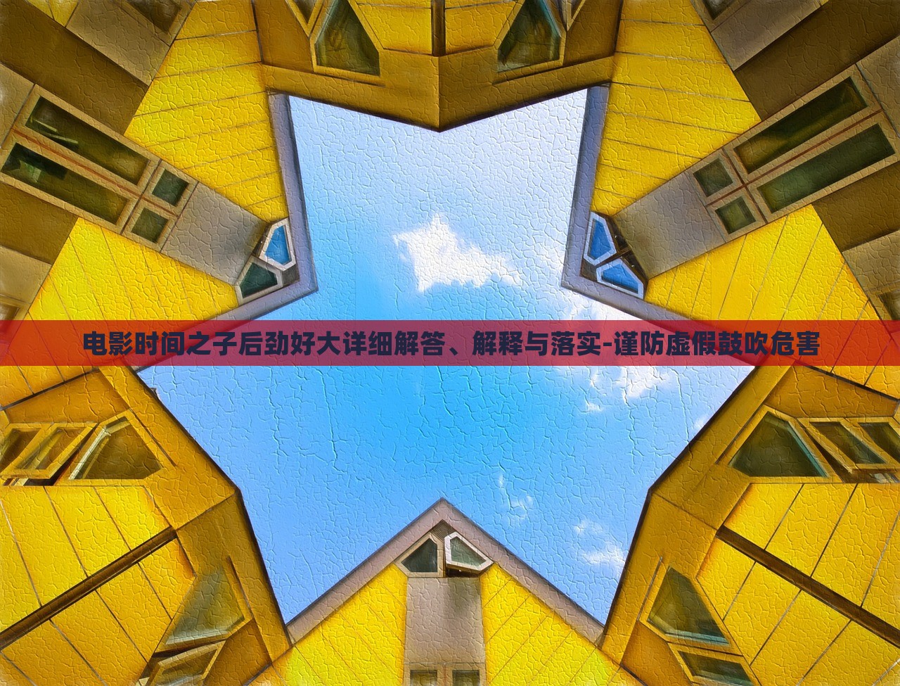 電影時(shí)間之子后勁好大詳細(xì)解答、解釋與落實(shí)-謹(jǐn)防虛假鼓吹危害