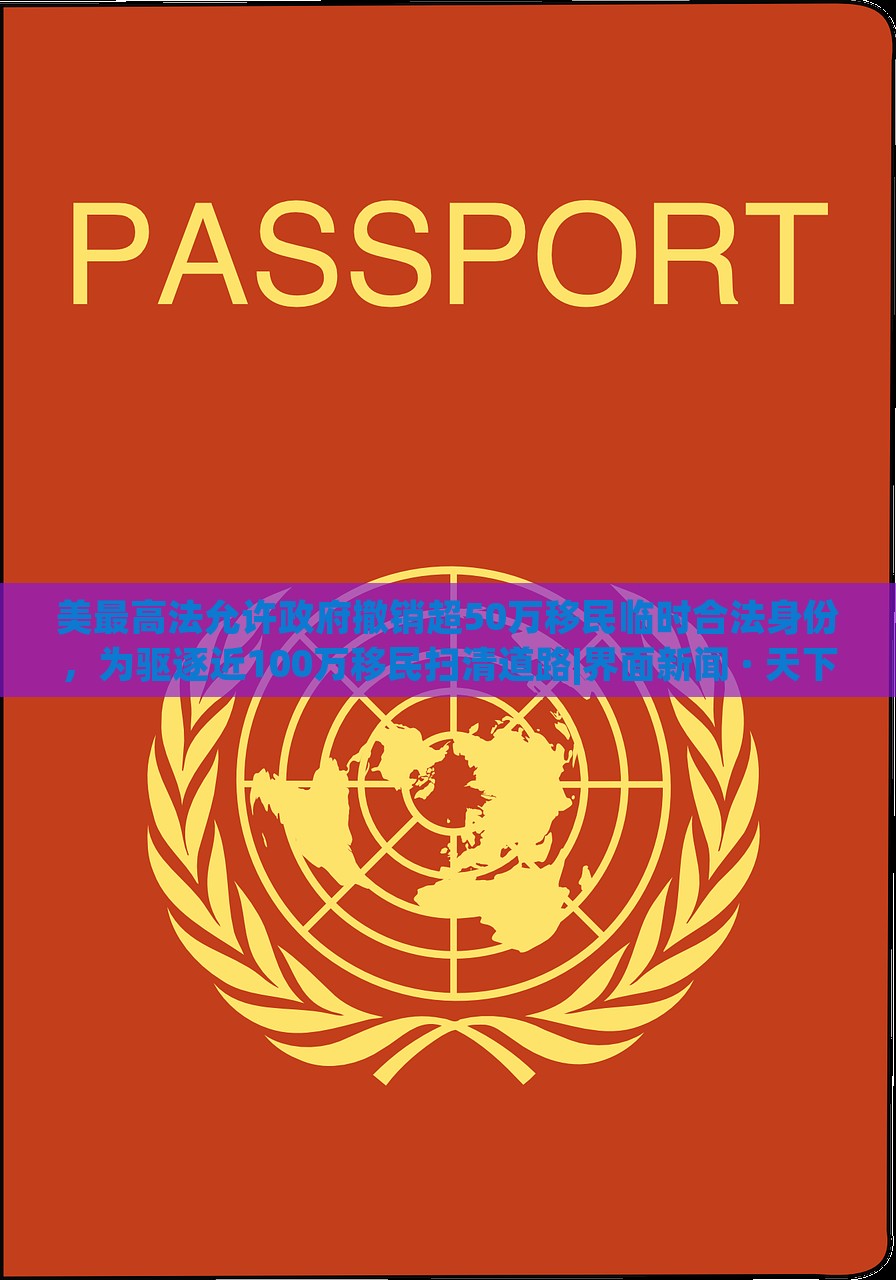 美最高法允許政府撤銷超50萬移民臨時合法身份，為驅(qū)逐近100萬移民掃清道路|界面新聞 · 天下