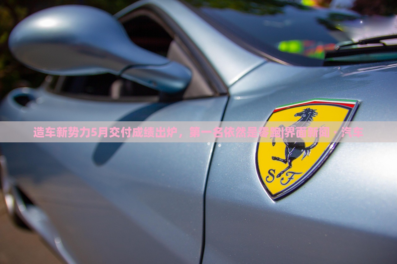造車新勢力5月交付成績出爐,第一名依然是零跑|界面新聞 · 汽車 造車新勢力5月交付成績出爐,第一名依然是零跑|界面新聞 · 汽車
