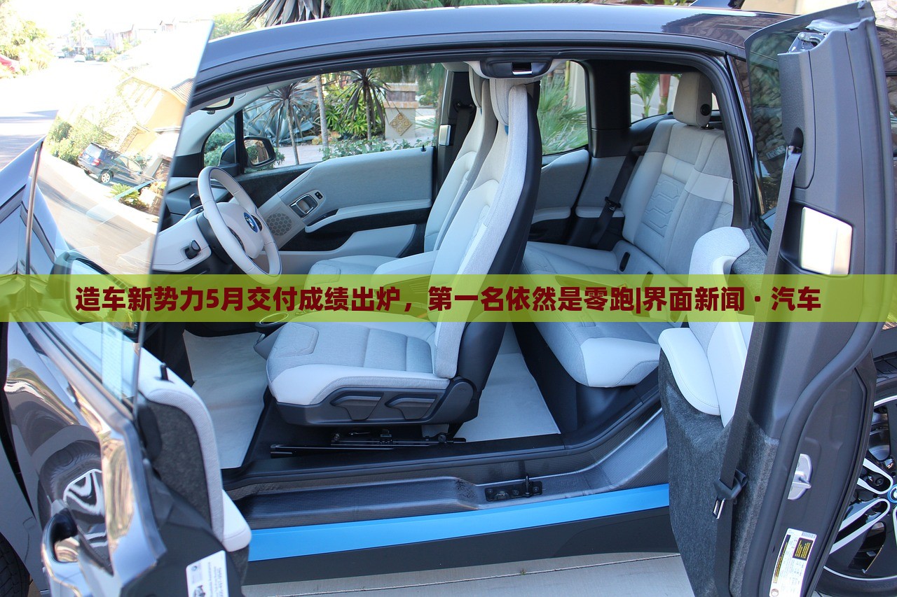 造車新勢力5月交付成績出爐,第一名依然是零跑|界面新聞 · 汽車 造車新勢力5月交付成績出爐,第一名依然是零跑|界面新聞 · 汽車