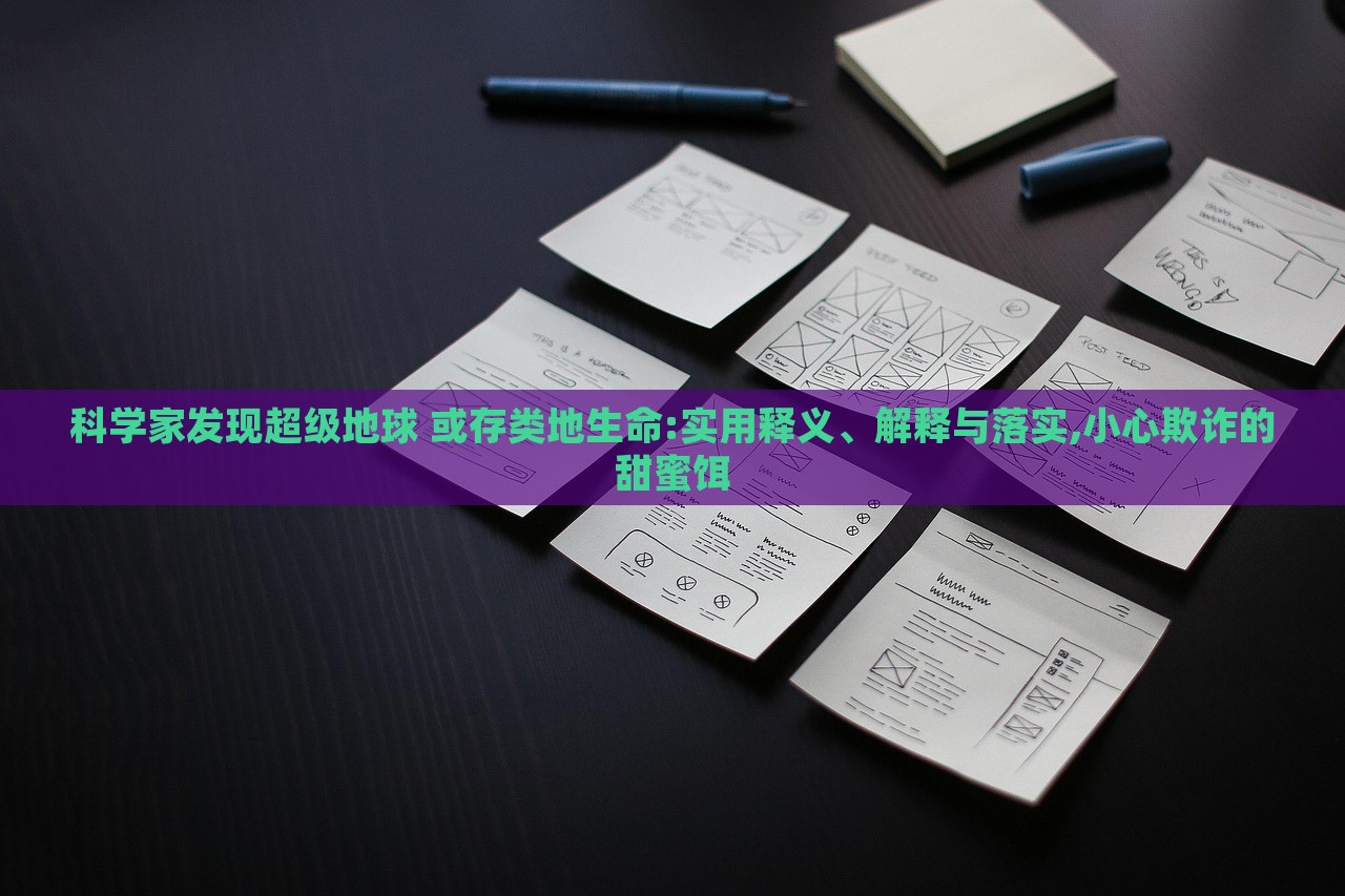 科學(xué)家發(fā)現(xiàn)超級地球 或存類地生命:實(shí)用釋義、解釋與落實(shí),小心欺詐的甜蜜餌
