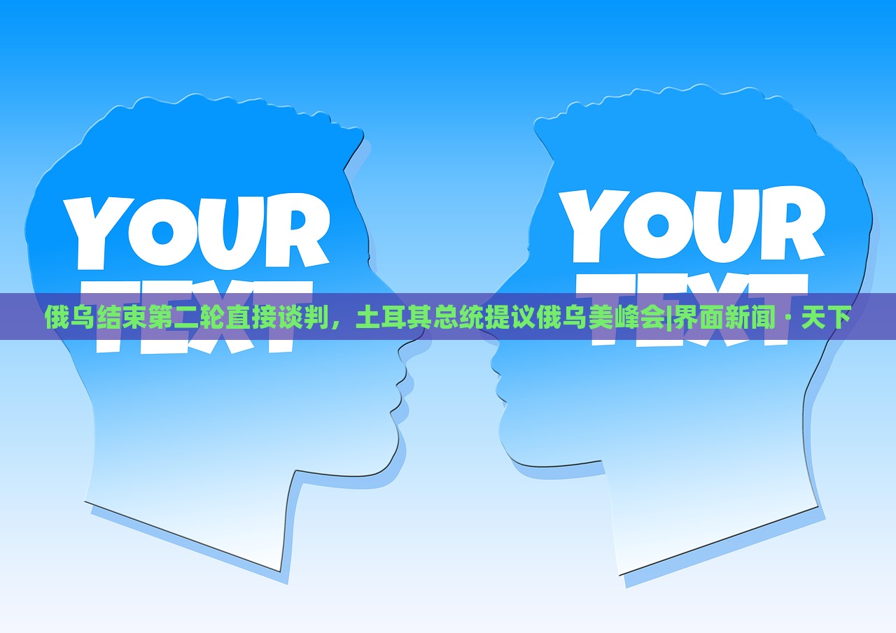 俄烏結(jié)束第二輪直接談判，土耳其總統(tǒng)提議俄烏美峰會(huì)|界面新聞 · 天下