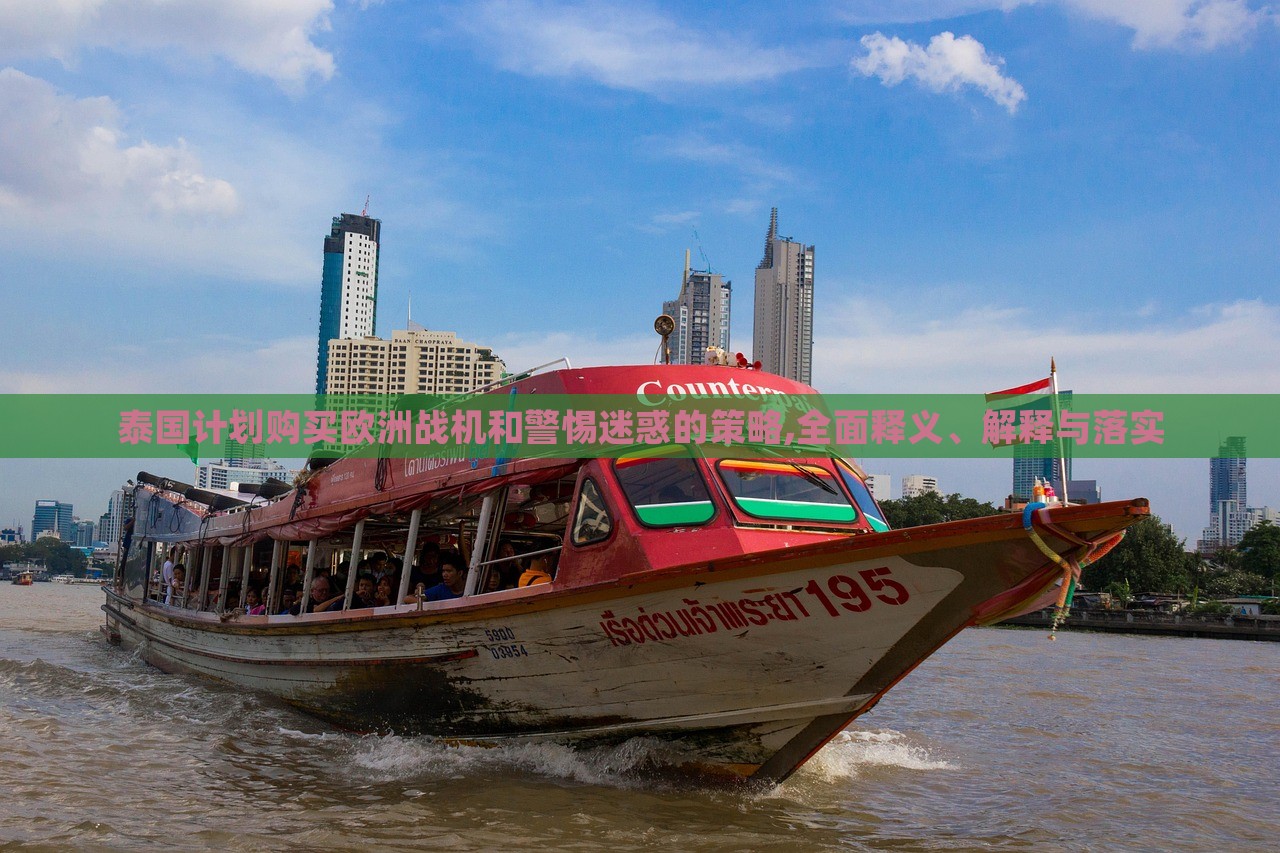 泰國計劃購買歐洲戰(zhàn)機和警惕迷惑的策略,全面釋義、解釋與落實