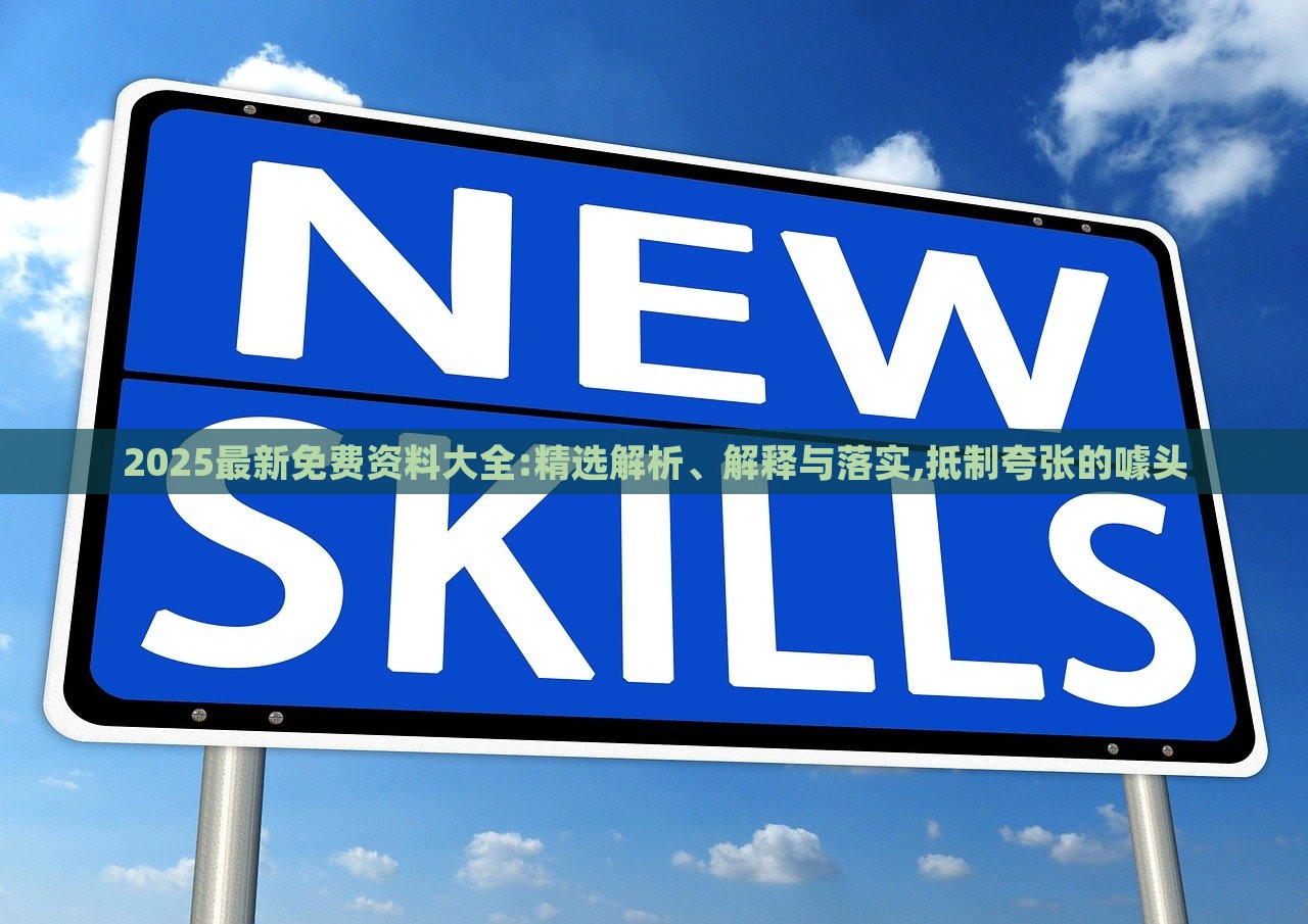 2025最新免費(fèi)資料大全:精選解析、解釋與落實(shí),抵制夸張的噱頭