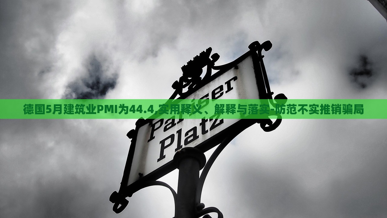 德國5月建筑業(yè)PMI為44.4,實用釋義、解釋與落實-防范不實推銷騙局