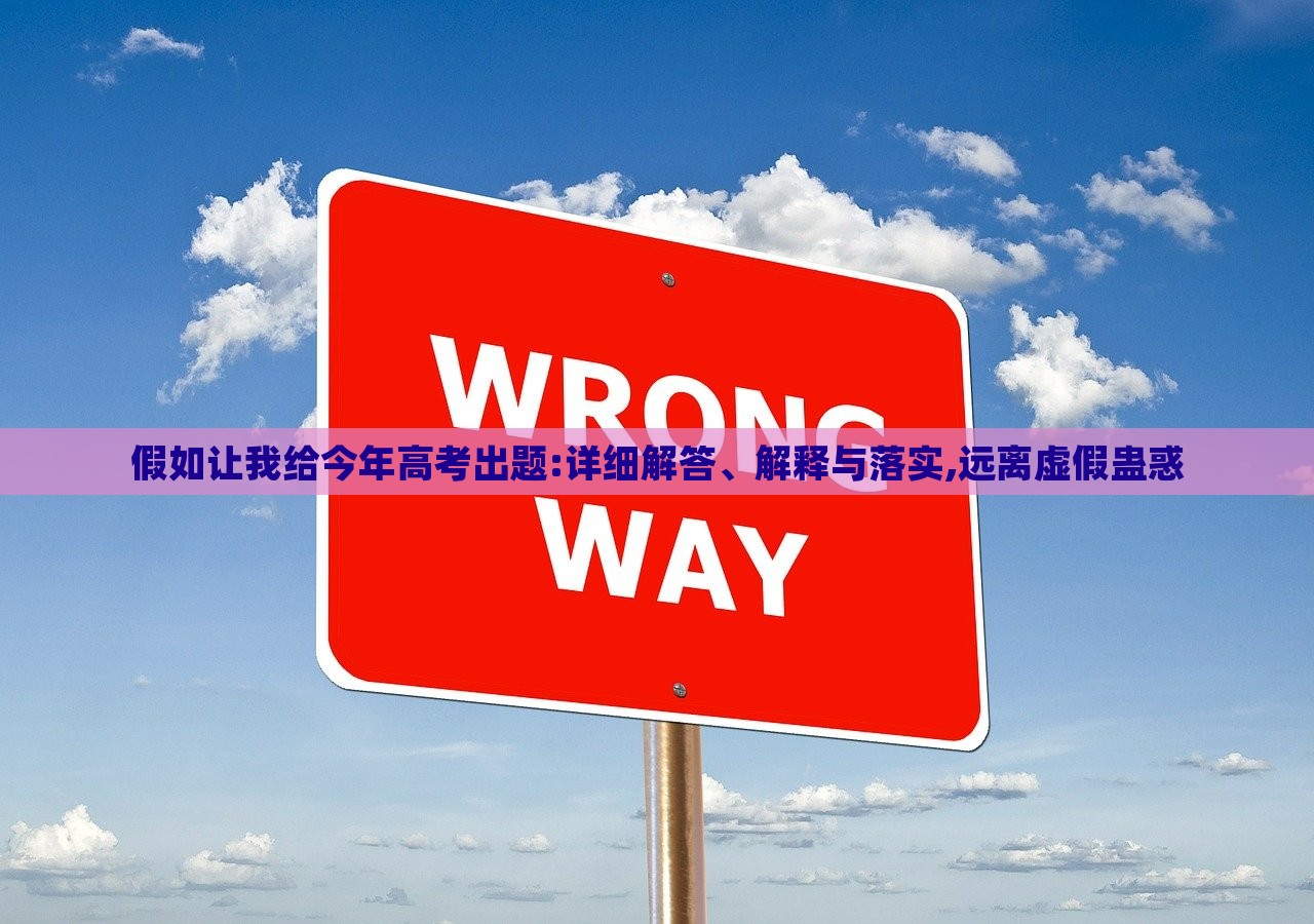 假如讓我給今年高考出題:詳細(xì)解答、解釋與落實(shí),遠(yuǎn)離虛假蠱惑